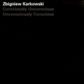 Zbigniew Karkowski - Consciously Unconscious Unconsciously Conscious '2002