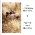 The Legendary Pink Dots - All The King's Sessions '2011