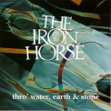 The Iron Horse - Thro' Water, Earth & Stone '1993